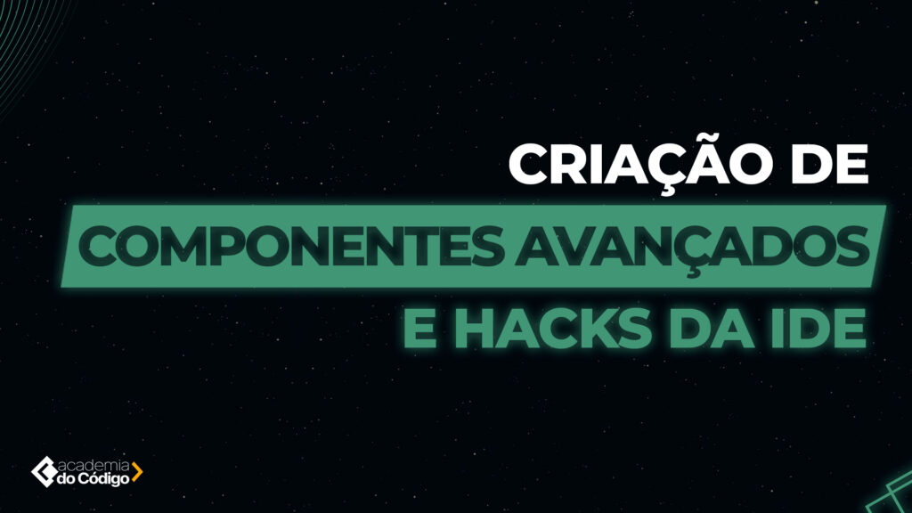 Criação de Componentes Avançados e Hacks da IDE - Thumb Vídeo